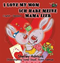 Cover image for I Love My Mom Ich habe meine Mama lieb: English German Bilingual Edition