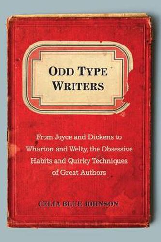 Cover image for Odd Type Writers: From Joyce and Dickens to Wharton and Welty, the Obssesive Habits and Quirky Techniques of Great Authors