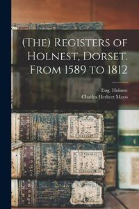 Cover image for (The) Registers of Holnest, Dorset. From 1589 to 1812