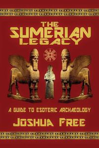 Cover image for The Sumerian Legacy: A Guide to Esoteric Archaeology