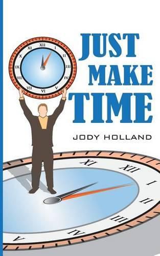 Cover image for Just Make Time: Living the Priorities of Life and Success