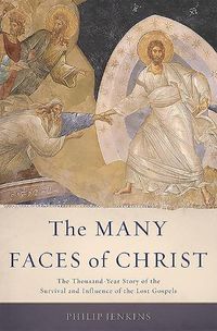 Cover image for The Many Faces of Christ: The Thousand-Year Story of the Survival and Influence of the Lost Gospels