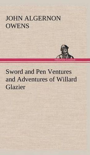 Cover image for Sword and Pen Ventures and Adventures of Willard Glazier