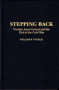 Cover image for Stepping Back: Nuclear Arms Control and the End of the Cold War