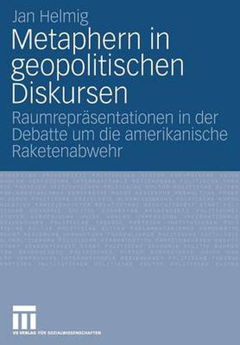 Cover image for Metaphern in Geopolitischen Diskursen: Raumreprasentationen in Der Debatte Um Die Amerikanische Raketenabwehr