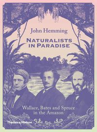 Cover image for Naturalists in Paradise: Wallace, Bates and Spruce in the Amazon