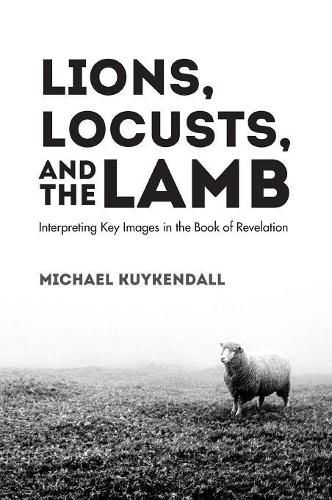 Cover image for Lions, Locusts, and the Lamb: Interpreting Key Images in the Book of Revelation