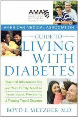 The American Medical Association Guide to Living with Diabetes: Preventing and Treating Type 2 Diabetes - Essential Information You and Your Family Need to Know