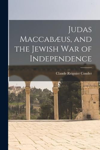 Judas Maccabaeus, and the Jewish War of Independence