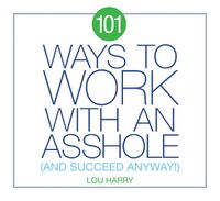 Cover image for 101 Ways to Work with an Asshole: (And Succeed)