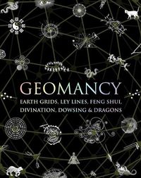 Cover image for Geomancy: Earth Grids, Ley Lines, Feng Shui, Divination, Dowsing, & Dragons