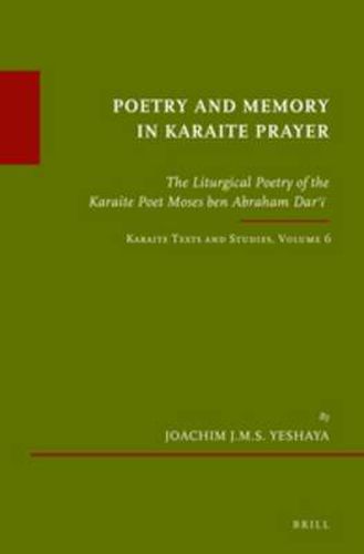 Cover image for Poetry and Memory in Karaite Prayer: The Liturgical Poetry of the Karaite Poet Moses ben Abraham Dar'i. Karaite Texts and Studies Volume 6