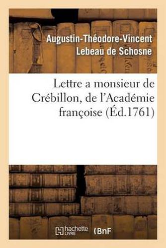 Lettre a Monsieur de Crebillon, de l'Academie Francoise, Sur Les Spectacles de Paris: ; Dans Laquelle Il Est Parle Du Projet de Reunion de l'Opera-Comique A La Comedie Italienne