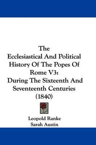 Cover image for The Ecclesiastical And Political History Of The Popes Of Rome V3: During The Sixteenth And Seventeenth Centuries (1840)