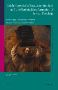 Cover image for Isaiah Horowitz's Shnei Luhot Ha-Berit and the Pietistic Transformation of Jewish Theology: Revealing a Concealed Covenant. Studies in Musar Series, Volume 1