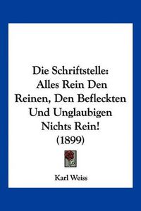 Cover image for Die Schriftstelle: Alles Rein Den Reinen, Den Befleckten Und Unglaubigen Nichts Rein! (1899)