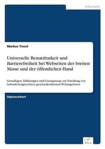 Cover image for Universelle Benutzbarkeit und Barrierefreiheit bei Webseiten der breiten Masse und der oeffentlichen Hand: Grundlagen, Erklarungen und Loesungswege zur Erstellung von behindertengerechten, gesetzeskonformen Webangeboten