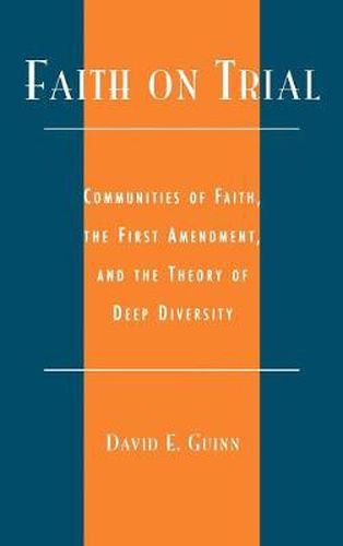 Cover image for Faith on Trial: Communities of Faith, the First Amendment, and the Theory of Deep Diversity