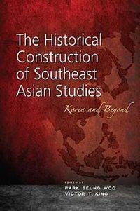Cover image for The Historical Construction of Southeast Asian Studies: Korea and Beyond