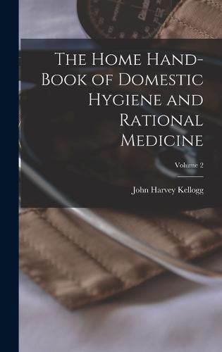 Cover image for The Home Hand-Book of Domestic Hygiene and Rational Medicine; Volume 2