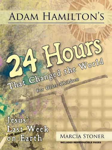 Cover image for Adam Hamilton's 24 Hours That Changed the World for Children Aged 9-12: Jesus' Last Week on Earth