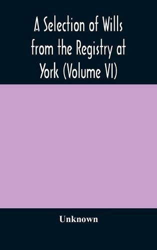 Cover image for A Selection of Wills from the Registry at York (Volume VI)