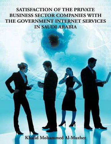 Cover image for Satisfaction of the Private Business Sector Companies with the Government Internet Services in Saudi Arabia