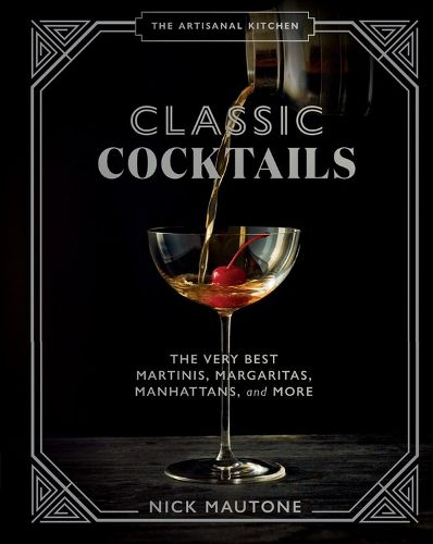 Cover image for The The Artisanal Kitchen: Classic Cocktails: The Very Best Martinis, Margaritas, Manhattans, and More