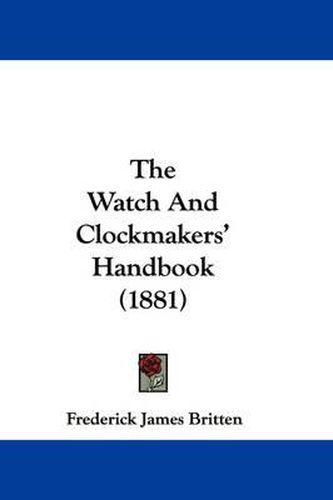 Cover image for The Watch and Clockmakers' Handbook (1881)