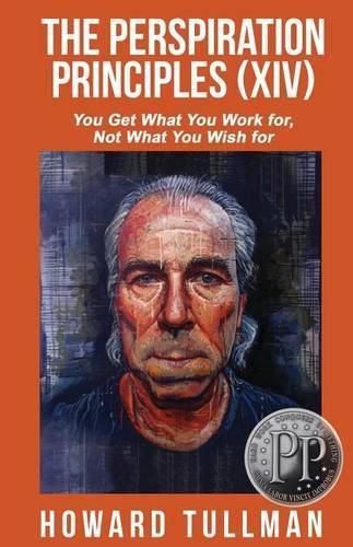 Cover image for The Perspiration Principles (Volume XIV): You Get What You Work For, Not What You Wish For