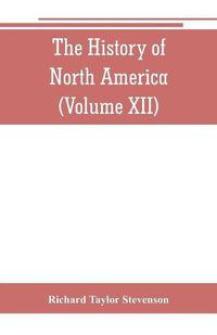 Cover image for The History of North America (Volume XII) The Growth of the Nation, 1809 to 1837