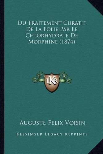 Du Traitement Curatif de La Folie Par Le Chlorhydrate de Morphine (1874)