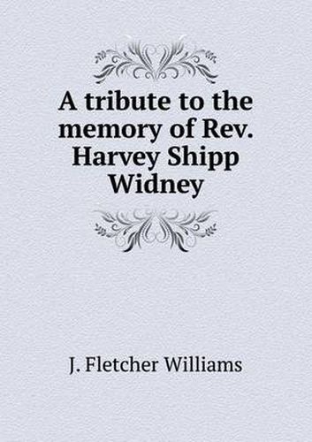 Cover image for A tribute to the memory of Rev. Harvey Shipp Widney