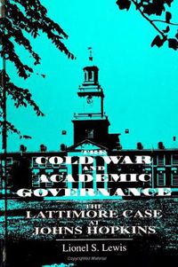 Cover image for The Cold War and Academic Governance: The Lattimore Case at Johns Hopkins