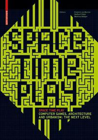 Cover image for Space Time Play: Computer Games, Architecture and Urbanism: The Next Level