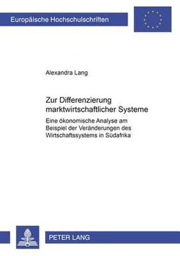 Zur Differenzierung Marktwirtschaftlicher Systeme: Eine Oekonomische Analyse Am Beispiel Der Veraenderungen Des Wirtschaftssystems in Suedafrika