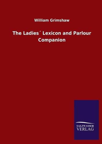 Cover image for The Ladies Lexicon and Parlour Companion