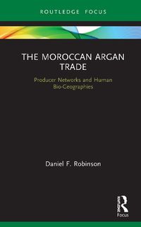 Cover image for The Moroccan Argan Trade: Producer Networks and Human Bio-Geographies