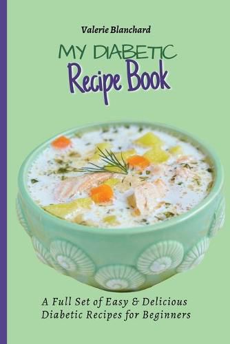 Cover image for My Diabetic Recipe Book: A Full Set of Easy & Delicious Diabetic-Friendly Recipes for Beginners