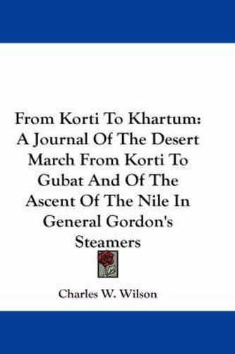 Cover image for From Korti to Khartum: A Journal of the Desert March from Korti to Gubat and of the Ascent of the Nile in General Gordon's Steamers