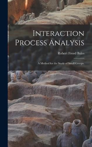 Cover image for Interaction Process Analysis; a Method for the Study of Small Groups.