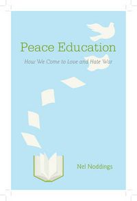 Cover image for Peace Education: How We Come to Love and Hate War