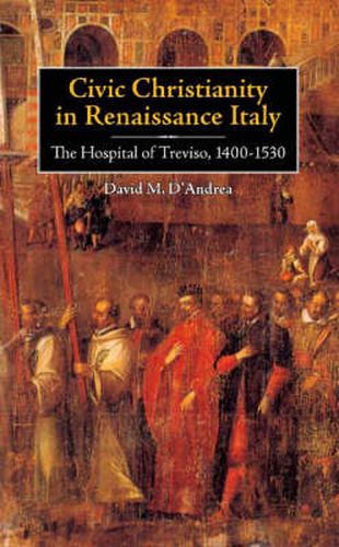 Cover image for Civic Christianity in Renaissance Italy: The Hospital of Treviso, 1400-1530