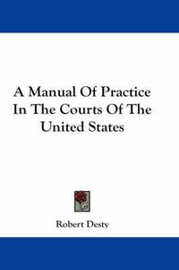 Cover image for A Manual of Practice in the Courts of the United States