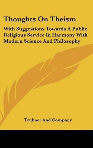 Cover image for Thoughts on Theism: With Suggestions Towards a Public Religious Service in Harmony with Modern Science and Philosophy