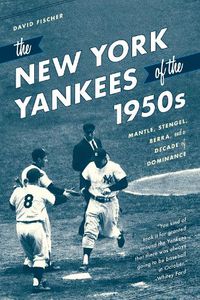 Cover image for The New York Yankees of the 1950s: Mantle, Stengel, Berra, and a Decade of Dominance