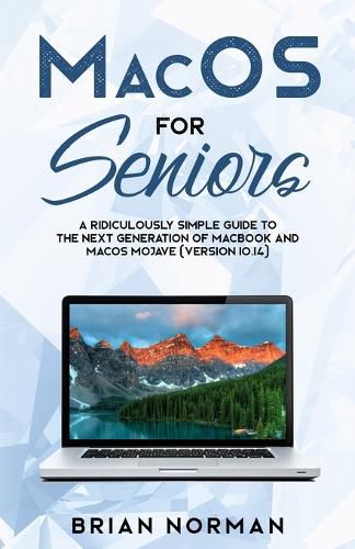 Cover image for MacOS for Seniors: A Ridiculously Simple Guide to the Next Generation of MacBook and MacOS Mojave (Version 10.14)