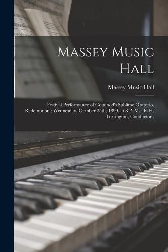 Massey Music Hall [microform]: Festival Performance of Goudnod's Sublime Oratorio, Redemption: Wednesday, October 25th, 1899, at 8 P. M.: F. H. Torrington, Conductor .