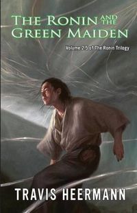 Cover image for The Ronin and the Green Maiden: Volume 2.5 of the Ronin Trilogy