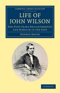 Cover image for Life of John Wilson, D.D. F.R.S.: For Fifty Years Philanthropist and Scholar in the East